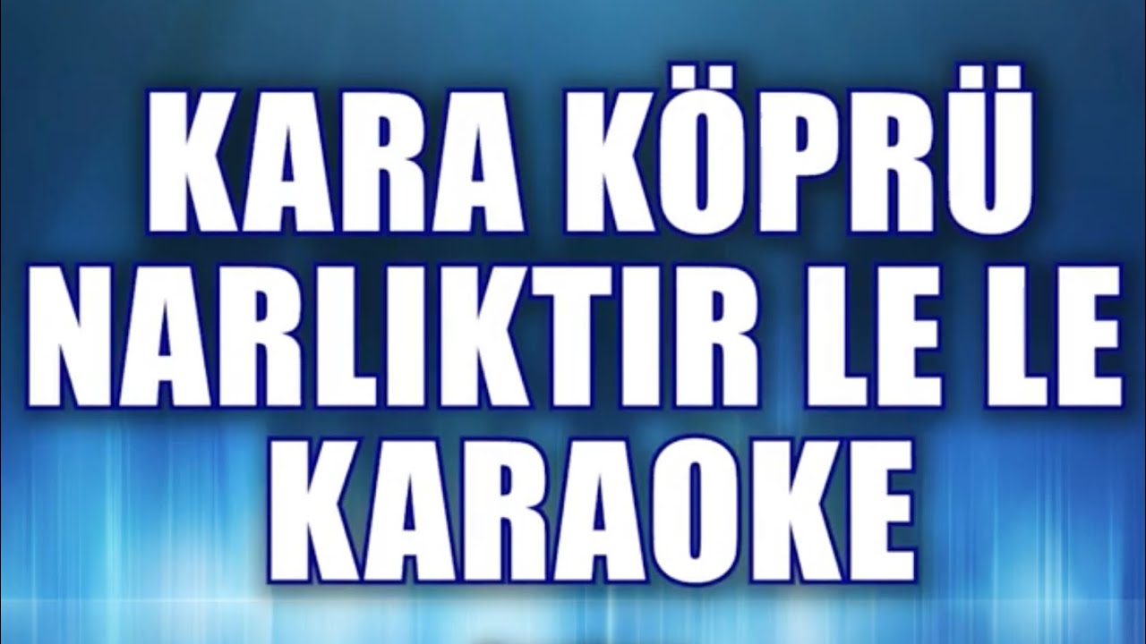 KARA KÖPRÜ NARLIKTIR KARAOKE   Ton: do
