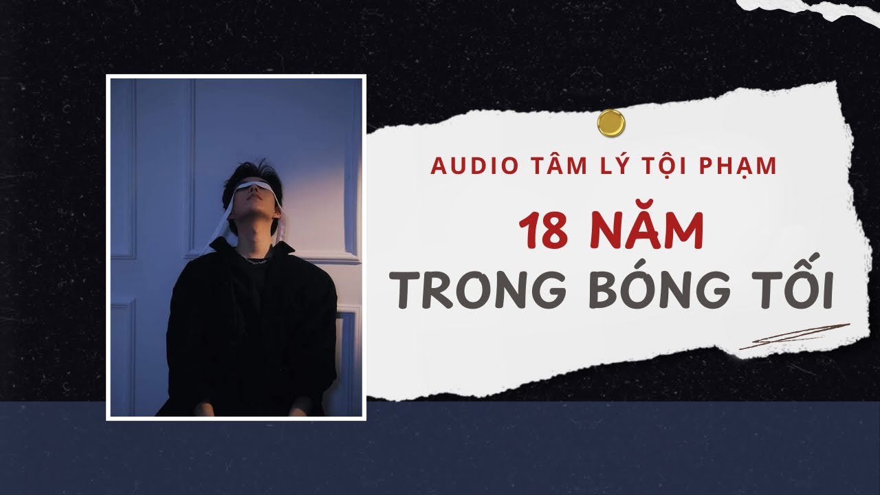 Audio Tâm Lý Tội Phạm | 18 Năm Trong Bóng Tối - Lời Hẹn Từ Địa Ngục | Lien Tan