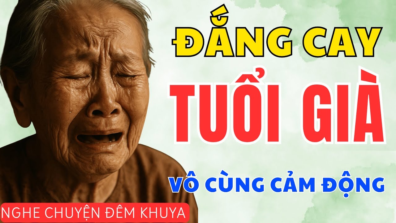 ĐẮNG CAY TUỔI GIÀ – Mẹ Già Nuôi Con Cả Đời, Đến Lúc Yếu Phải Xin Cơm Ăn | Nghe Chuyện Đêm Khuya