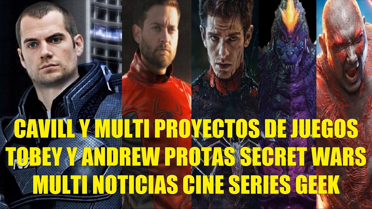 CAVILL Y MULTI PROYECTOS DE JUEGOS, TOBEY Y ANDREW PROTAS EN SECRET WARS, MULTI NOTICIAS CINE GEEK