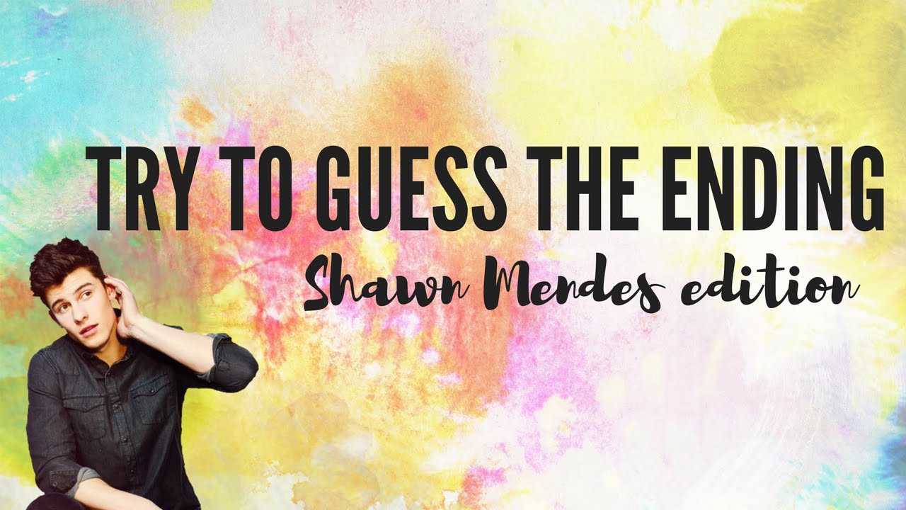 TRY TO GUESS THE ENDING -SHAWN MENDES EDITION