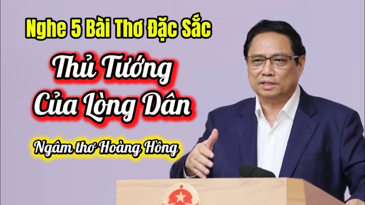 THỦ TƯỚNG TRONG LÒNG DÂN -5 BÀI THƠ HAY NHẤT HÀNG TRIỆU NGƯỜI THÍCH NGHE- Ngâm Thơ Hoàng Hồng
