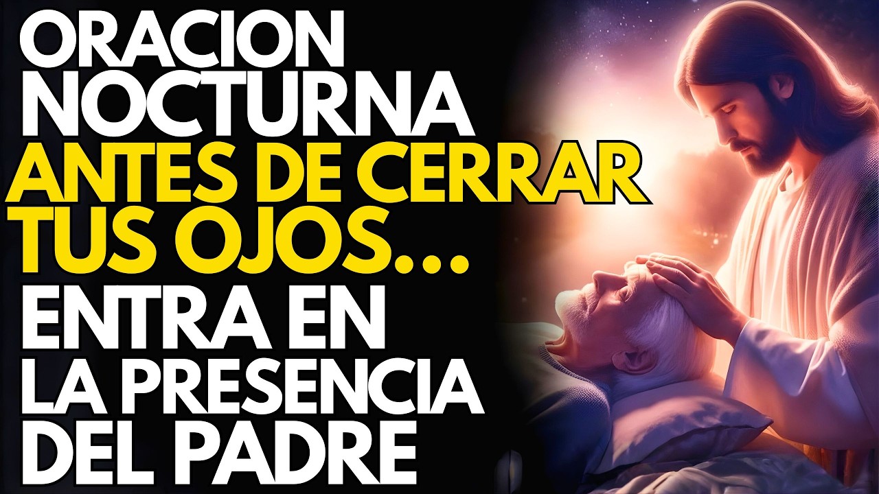 Oración Nocturna Poderosa 🙏 Antes de Cerrar tus Ojos Entra en la Presencia de Dios