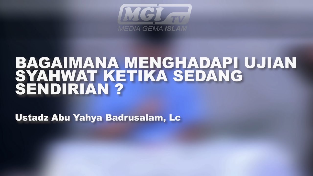 Tanya Jawab : Hadapi Ujian Syahwat Saat Sendirian ? Ustadz Abu Yahya Badrusalam, Lc