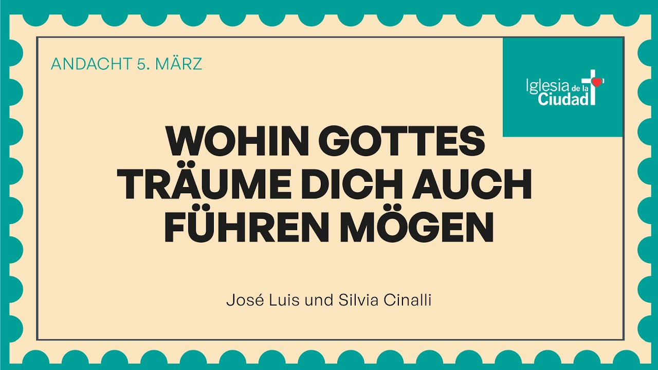 Wohin Gottes Träume dich auch führen mögen - 5 MÄRZ