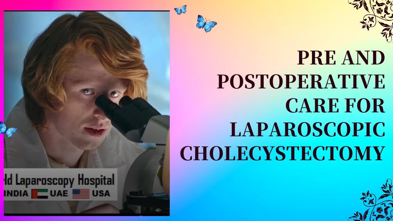 Ensuring a Smooth Recovery: Pre and Postoperative Care for Laparoscopic Cholecystectomy