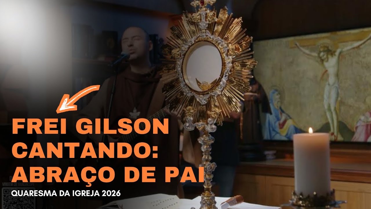 Frei Gilson - Abraço de Pai - Quaresma da Igreja 19/02/26