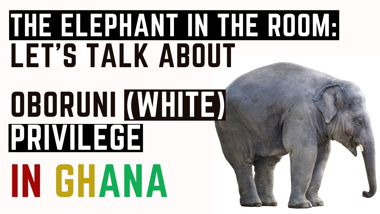 The Elephant In the Room: Let's Talk About Oboruni (White Privilege) In Ghana