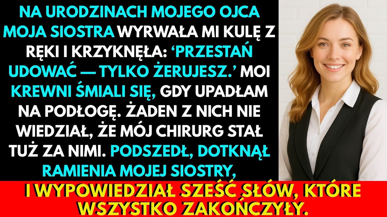 Na Urodzinach Taty Moja Siostra Wyrwała Mi Kule I Krzyknęła: „Przestań Udawać! Służysz Jak Pijawka!”