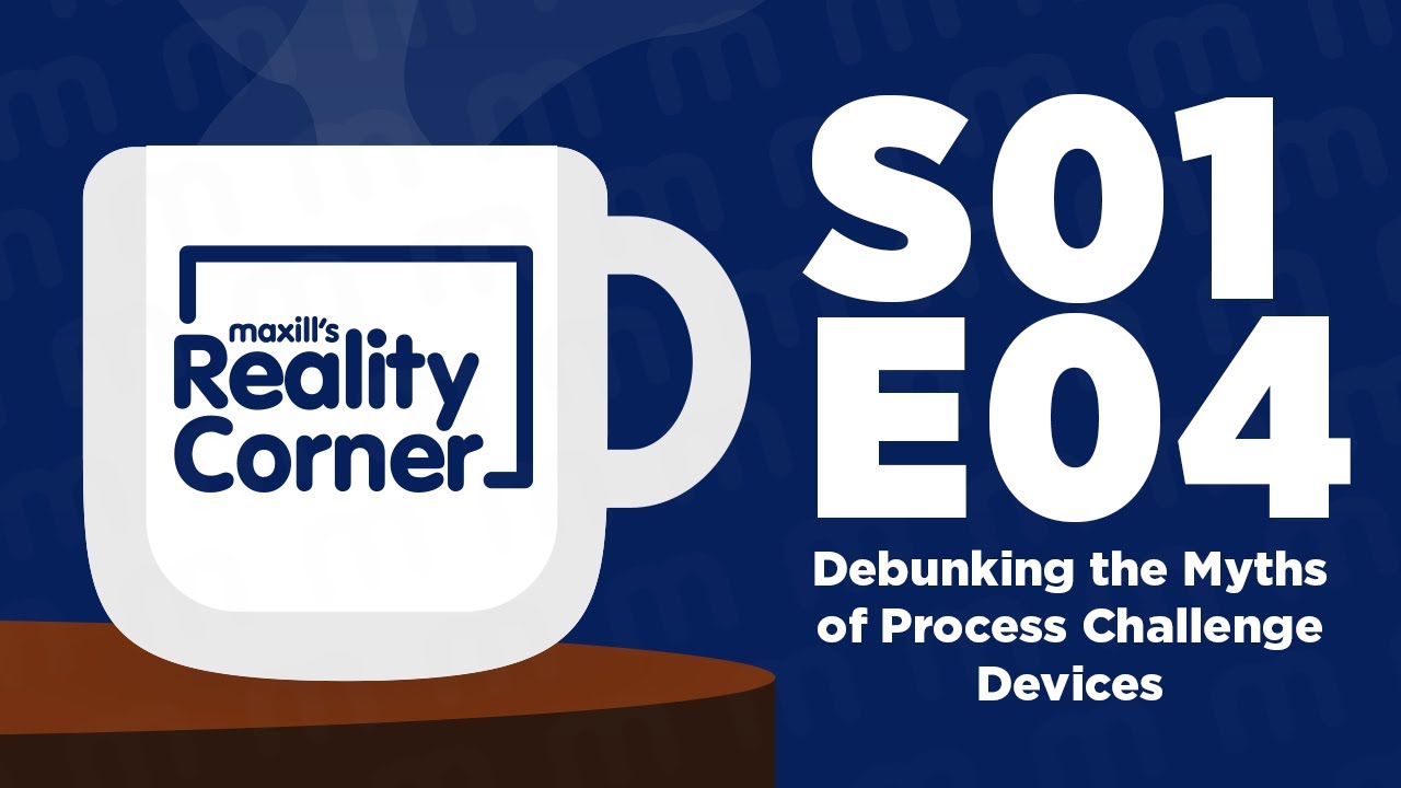 maxill's Reality Corner -  Debunking the Myths of Process Challenge Devices