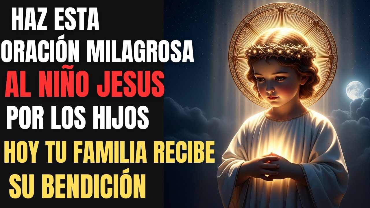 💖 ORACIÓN MILAGROSA AL NIÑO JESÚS POR LOS HIJOS – HOY TU FAMILIA RECIBE SU BENDICIÓN 🙌