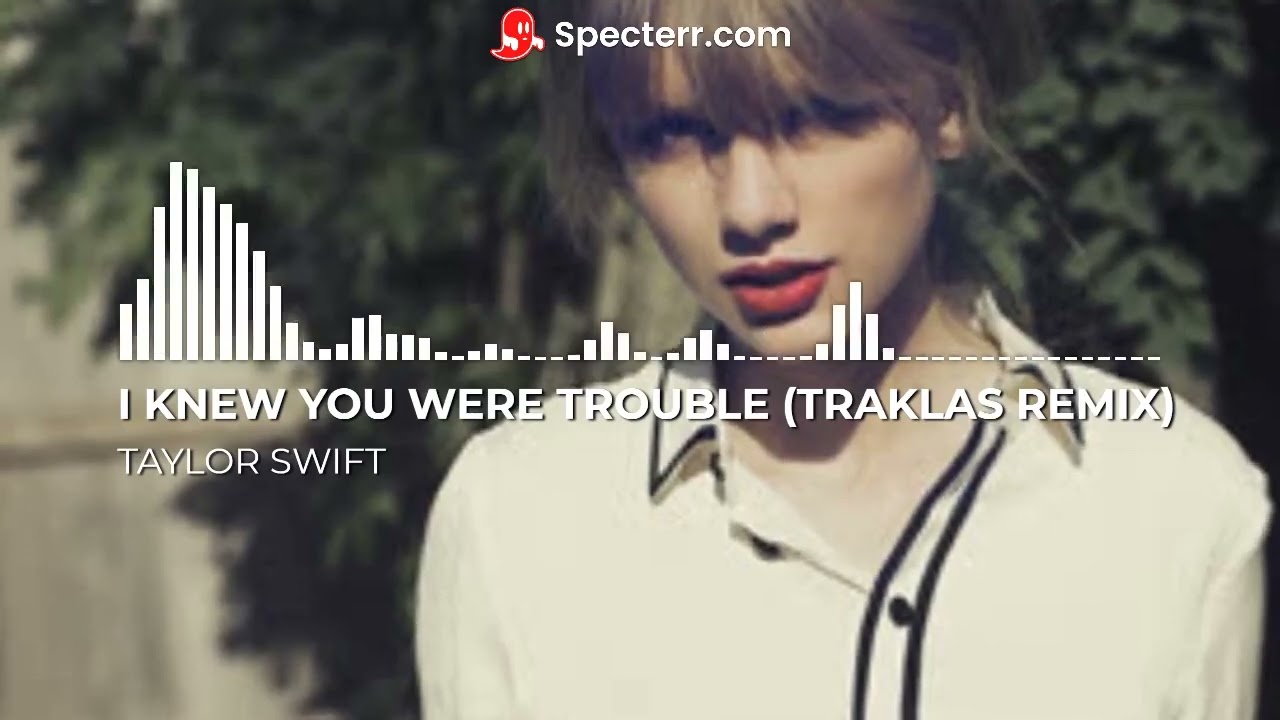TAYLOR SWIFT - I KNEW YOU WERE TROUBLE (TRAKLAS REMIX)