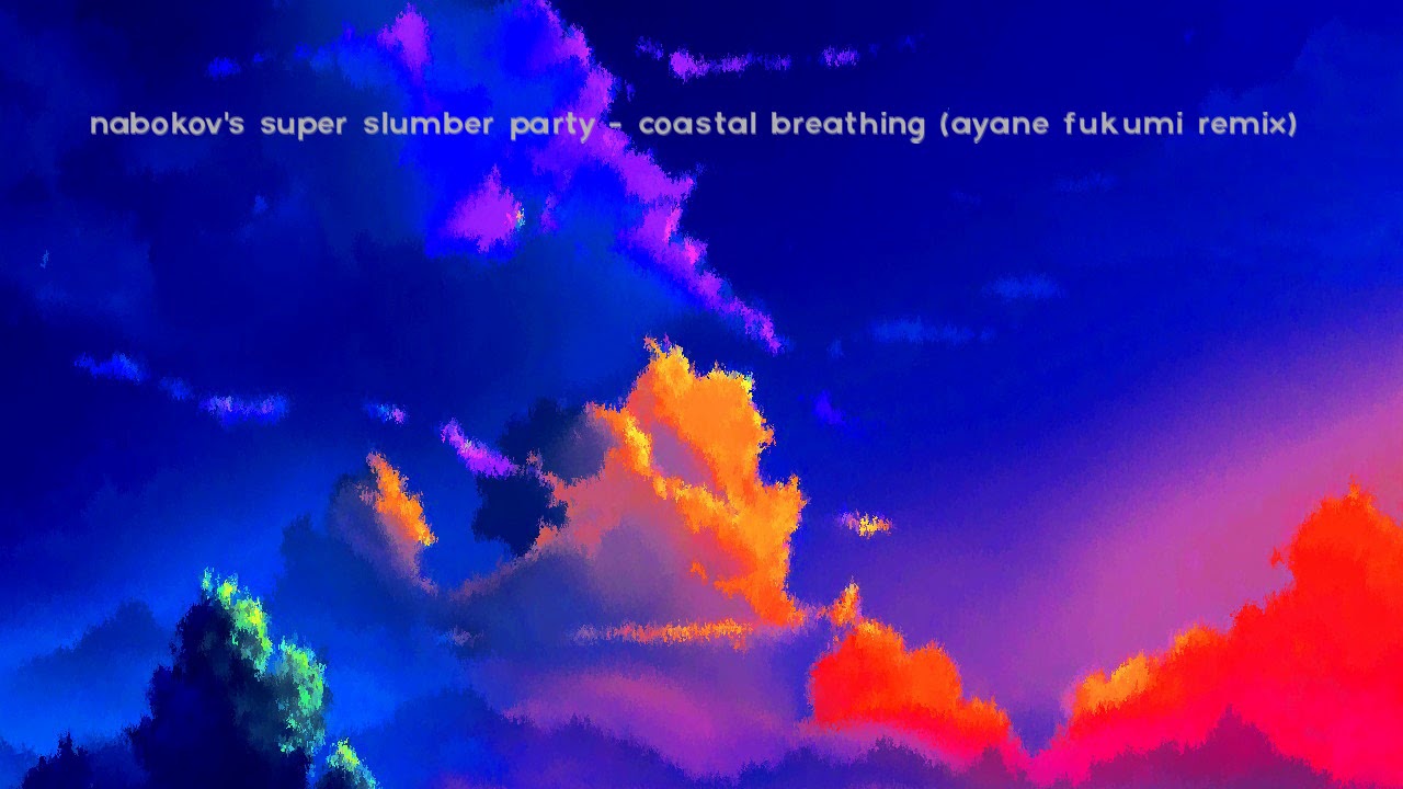 Nabokov's Super Slumber Party - Coastal Breathing (Ayane Fukumi Remix)