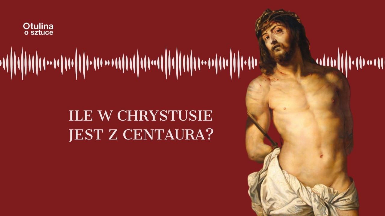 Ile w Chrystusie jest z centaura | Podcast Otulina o sztuce s05 e19