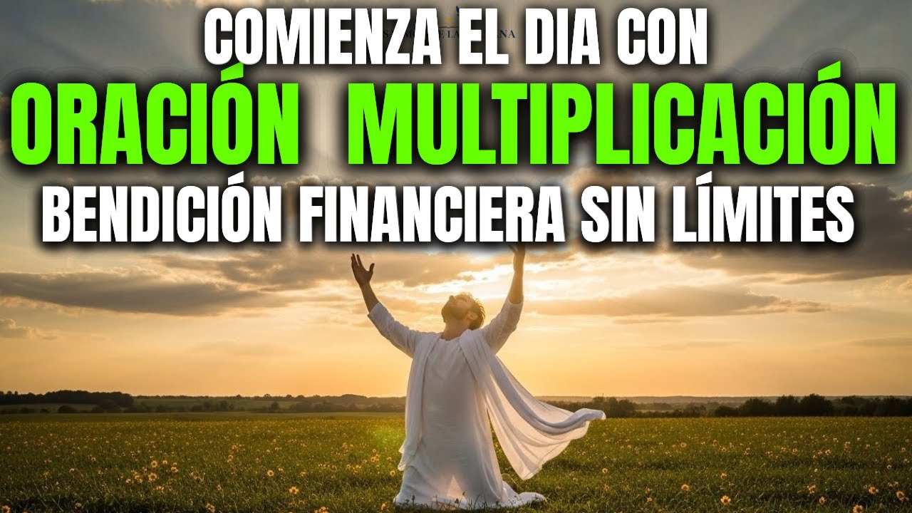 COMIENZA TU DÍA CON ESTA ORACIÓN DE LA MAÑANA | Dios Trae Multiplicación y Bendición Financiera