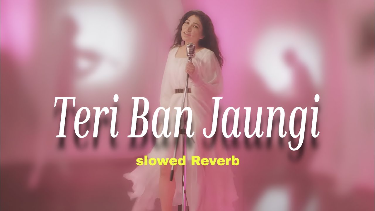 Teri Ban Jaungi (Slowed + Reverb) | Romantic Hindi Song | Latest Bollywood LoFi Mix 2025
