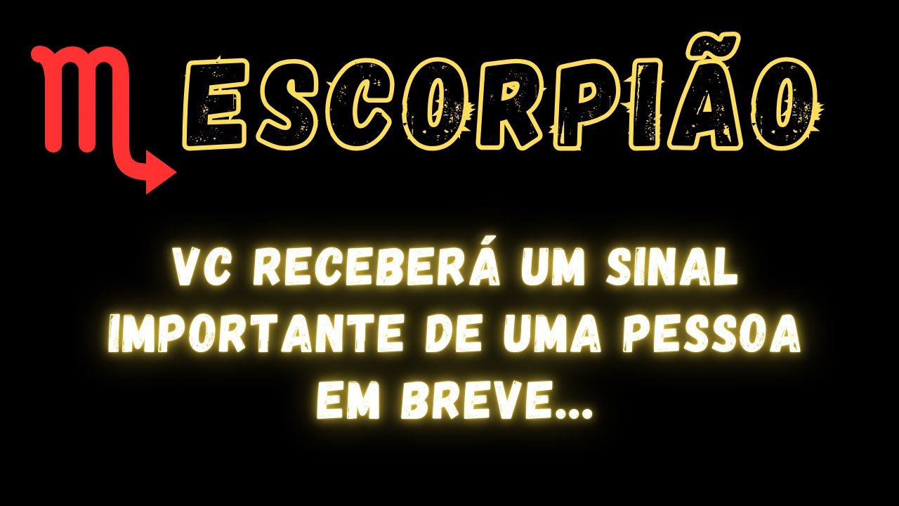 ESCORPIÃO♏ VC RECEBERÁ UM SINAL IMPORTANTE DE UMA PESSOA EM BREVE