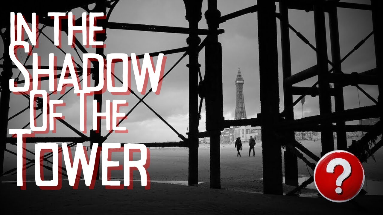 In The Shadow Of The Tower! Blackpools Haunted Past