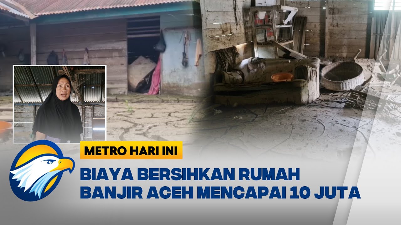 MAHAL! Biaya Bersihkan Rumah Dari Lumpur Banjir Mencapai 10 Juta di Bireuen - [Metro Hari Ini]