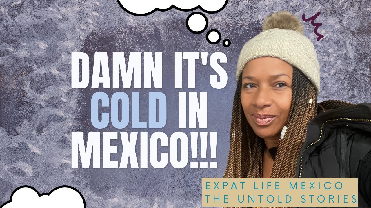 Damn It's Cold in Mexico! Today we talk about the Weather!