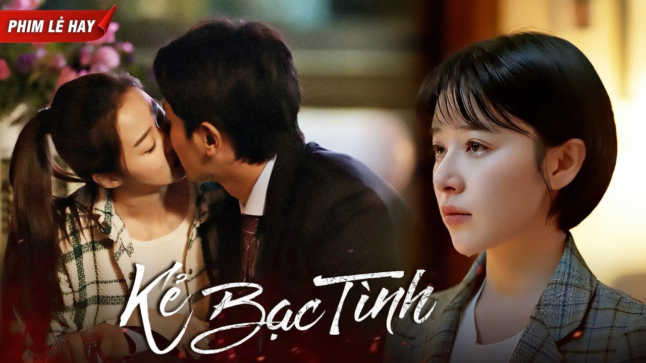[Phim Lẻ Hay] KẺ BẠC TÌNH | Cái Kết Cay Đắng Của Người Đàn Ông Đánh Mất Gia Đình Vì Tiểu Tam