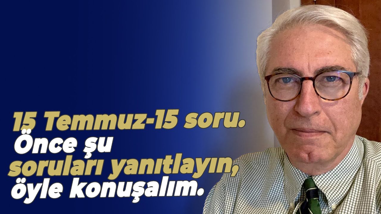 15 Temmuz-15 soru. Önce şu soruları yanıtlayın, öyle konuşalım.