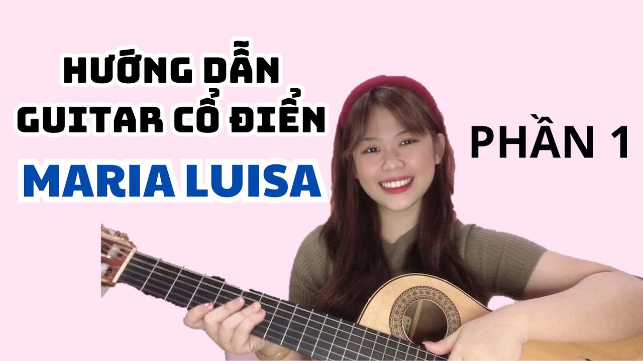 HƯỚNG DẪN GUITAR CỔ ĐIỂN ''MARIA LUISA'' (PHẦN 1) || THANH NHÃ GHI TA||