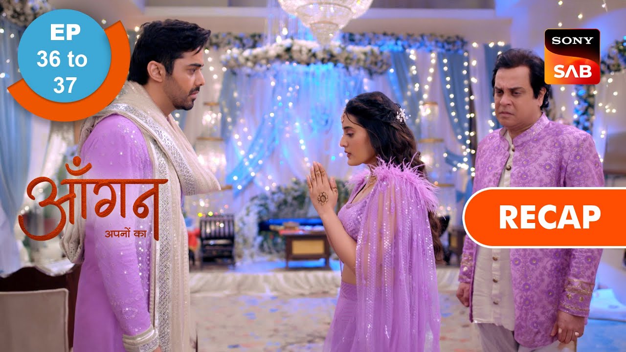 Aangan Aapno Kaa | Ep 36 & Ep 37 | RECAP | आँगन - अपनों का