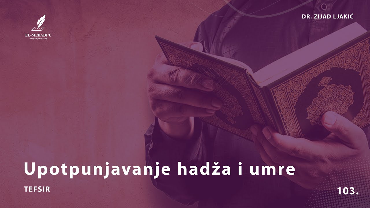UPOTPUNJAVANJE HADŽA I UMRE - Tefsir #103 - dr. Zijad Ljakić