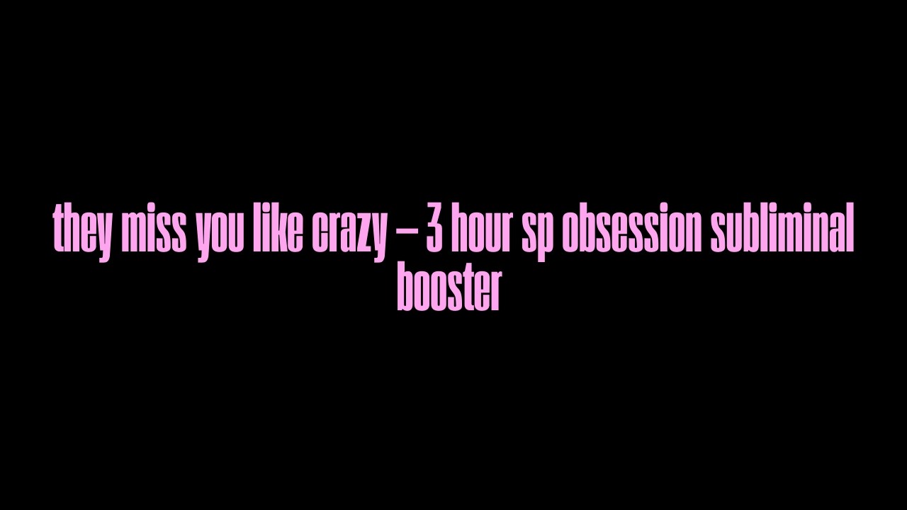 they miss you like crazy &mdash; 3 hour sp obsession subliminal booster (extremely powerful)
