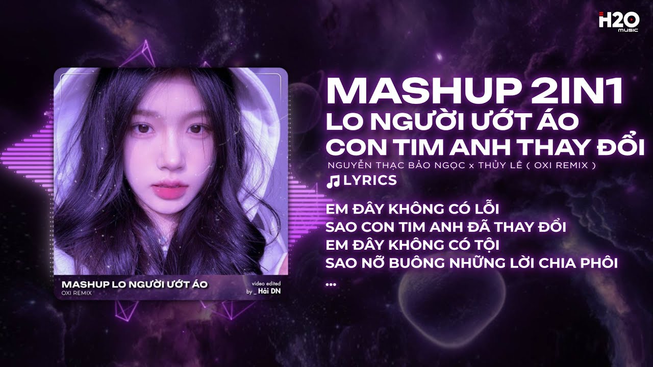 Mashup 2in1 - Lo Người Ướt Áo x Con Tim Anh Thay Đổi Remix ( Nguyễn Thạc Bảo Ngọc x Thủy Lê )