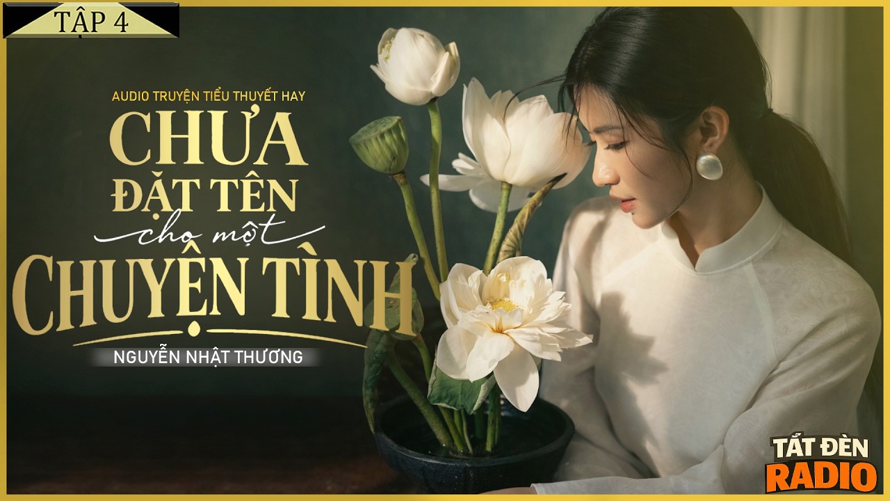 CHƯA ĐẶT TÊN CHO MỘT CHUYỆN TÌNH [TẬP 4] - Tiểu Thuyết Chạm Tới Trái Tim Hàng Triệu Người