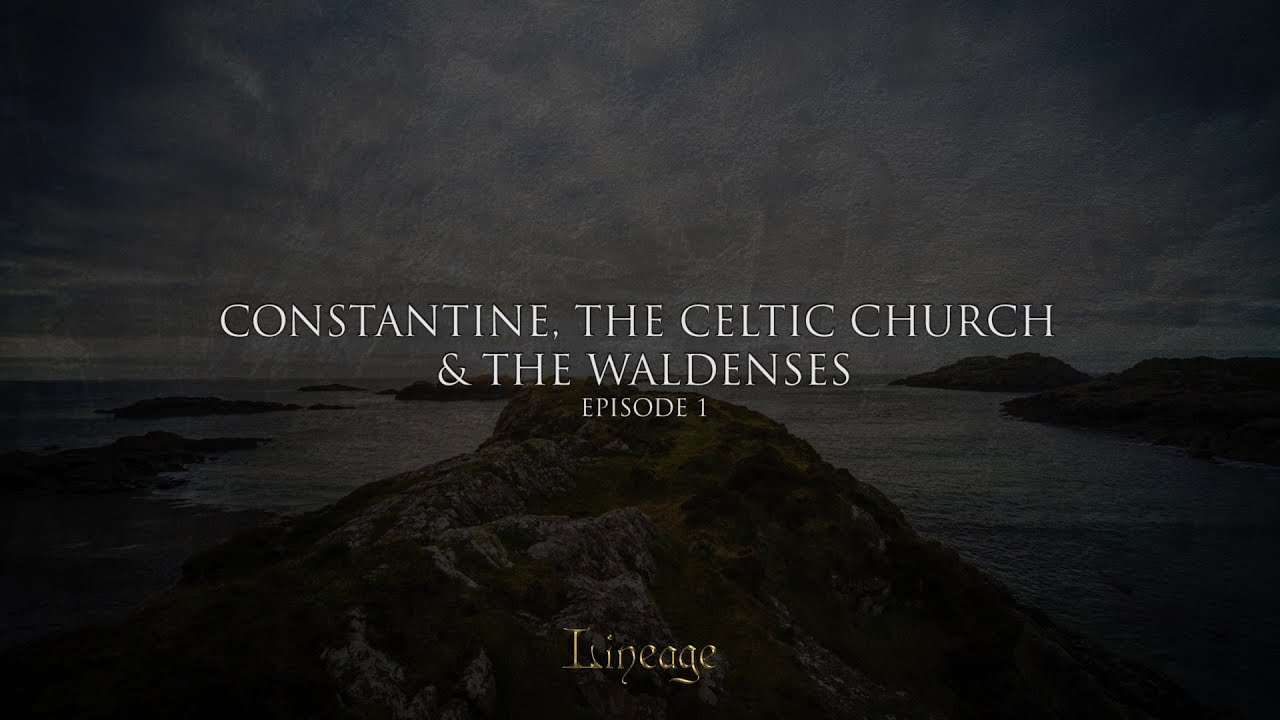 Constantine, the Celtic Church and the Waldenses | Lineage | Broadcast 1