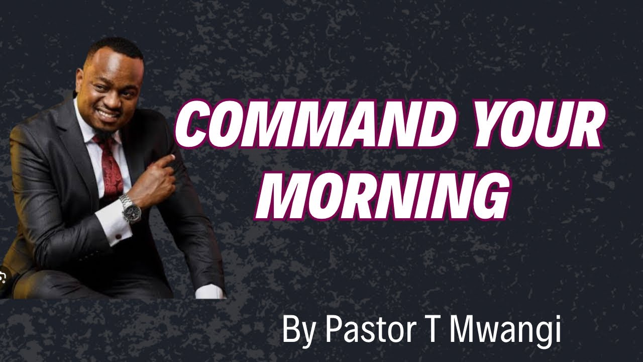 Command your morning by Pastor T Mwangi