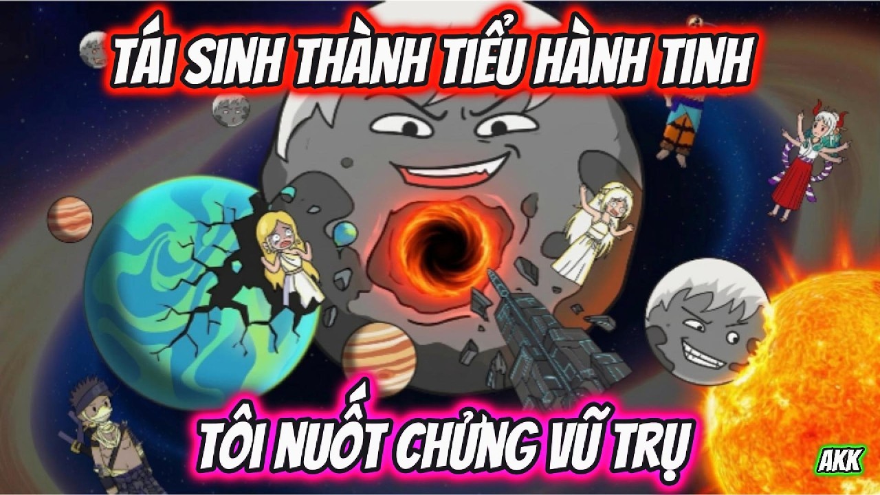 Tái Sinh Thành Tiểu Hành Tinh Tôi Nuốt Chửng Vũ Trụ Full Phần 1 +2 | AKK Xuyên Không