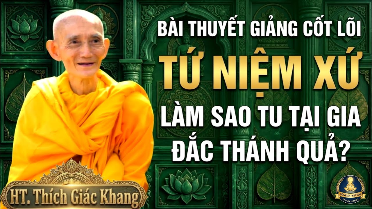Cốt Lõi TỨ NIỆM XỨ: Làm Sao Tu Tại Gia Đắc Thánh Quả Nhập Lưu - HT. Thích Giác Khang