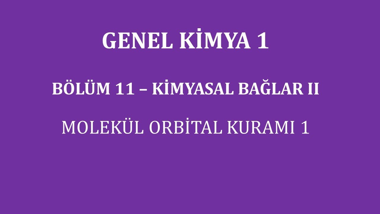 Genel Kimya 1-Bölüm 11/ Kimyasal Bağlar II/ Molekül Orbital Kuramı 1
