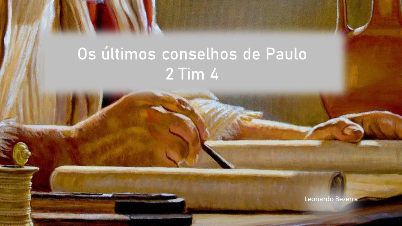 Os ultimos conselhos de Paulo - 2º Tim 4 - Leonardo Bezerra