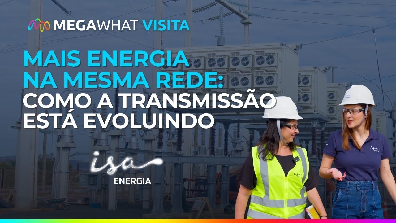 Mais energia na mesma rede: como a transmissão está evoluindo | MegaWhat Visita - ISA ENERGIA BRASIL