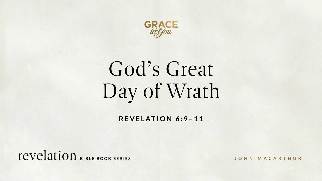 God's Great Day of Wrath (Revelation 6:9–11) John MacArthur