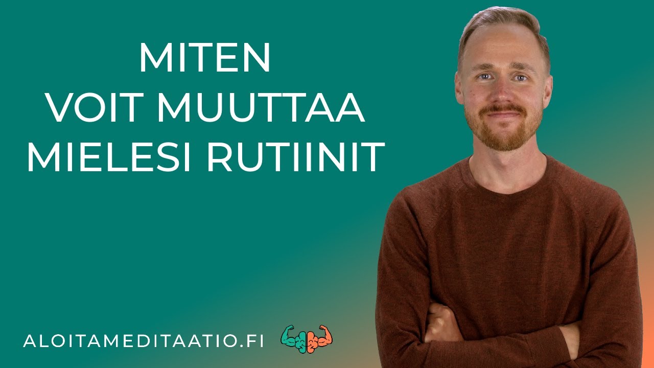 Miten muutat mielesi kaavat ja rutiinit meditaation ja mindfulnessin avulla