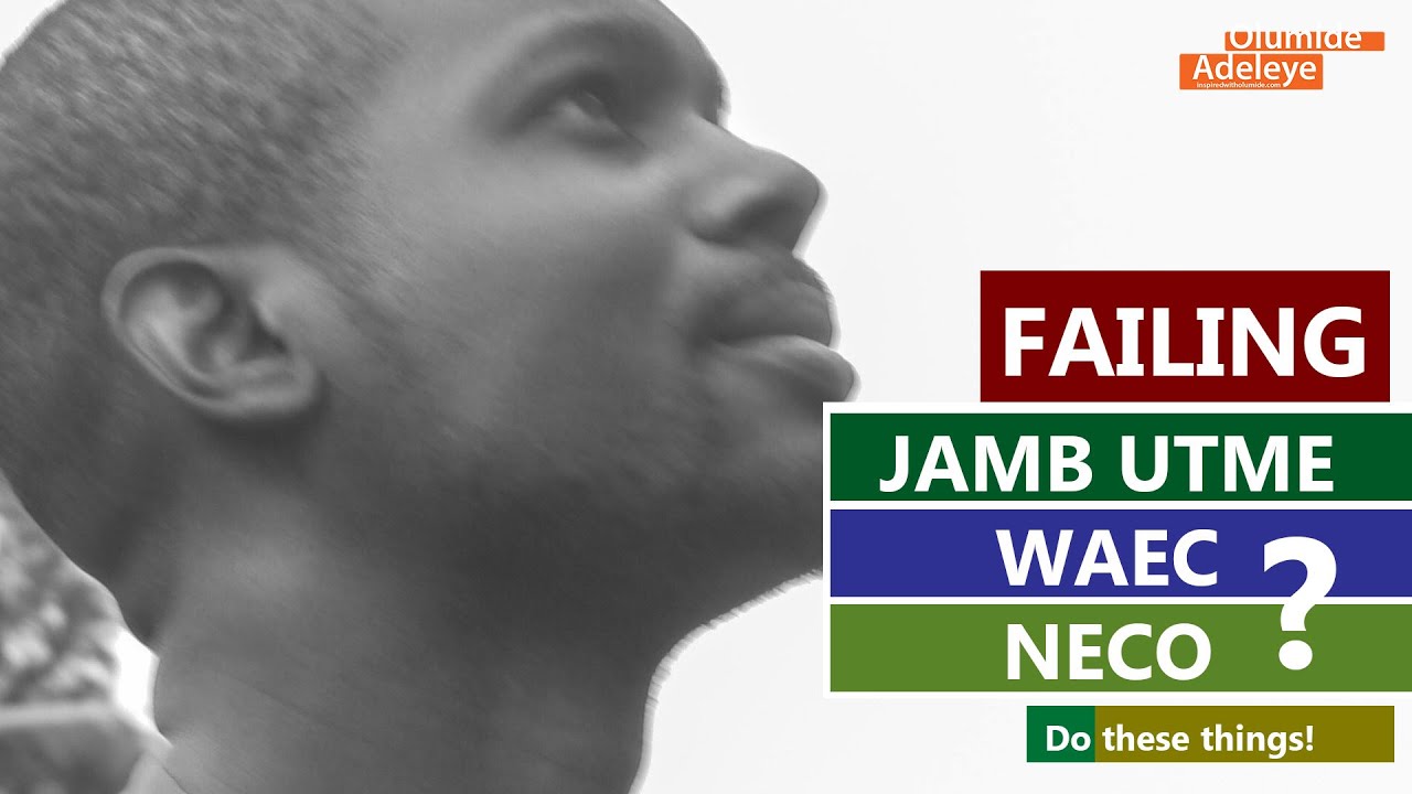 Failing JAMB UTME and WAEC / NECO SSCE and Other Exams? Do These Things!