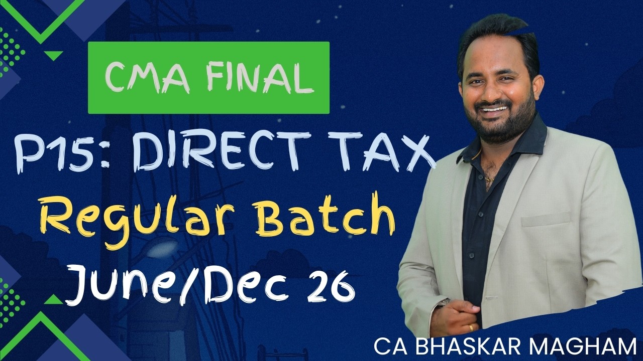 CMA FINAL | P15: DIRECT TAXATION | REGULAR BATCH | JUNE/DEC 2026 | CA BHASKAR MAGHAM