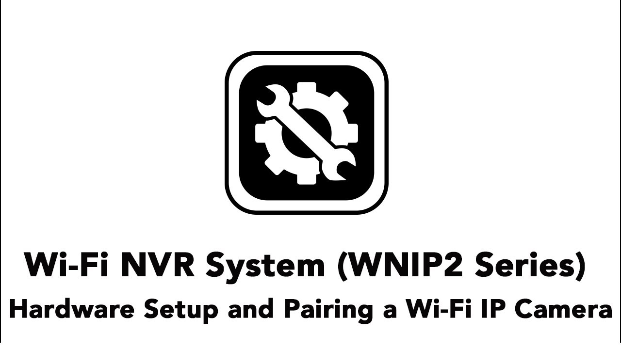 Hardware Setup and Pairing an Add On Wi-Fi IP Camera to the WNIP2 Series Wi-Fi NVR