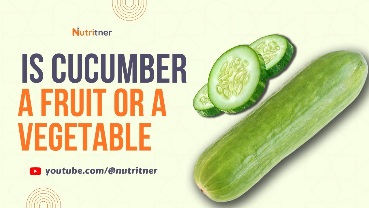 Is CUCUMBER a Vegetable or a Fruit?