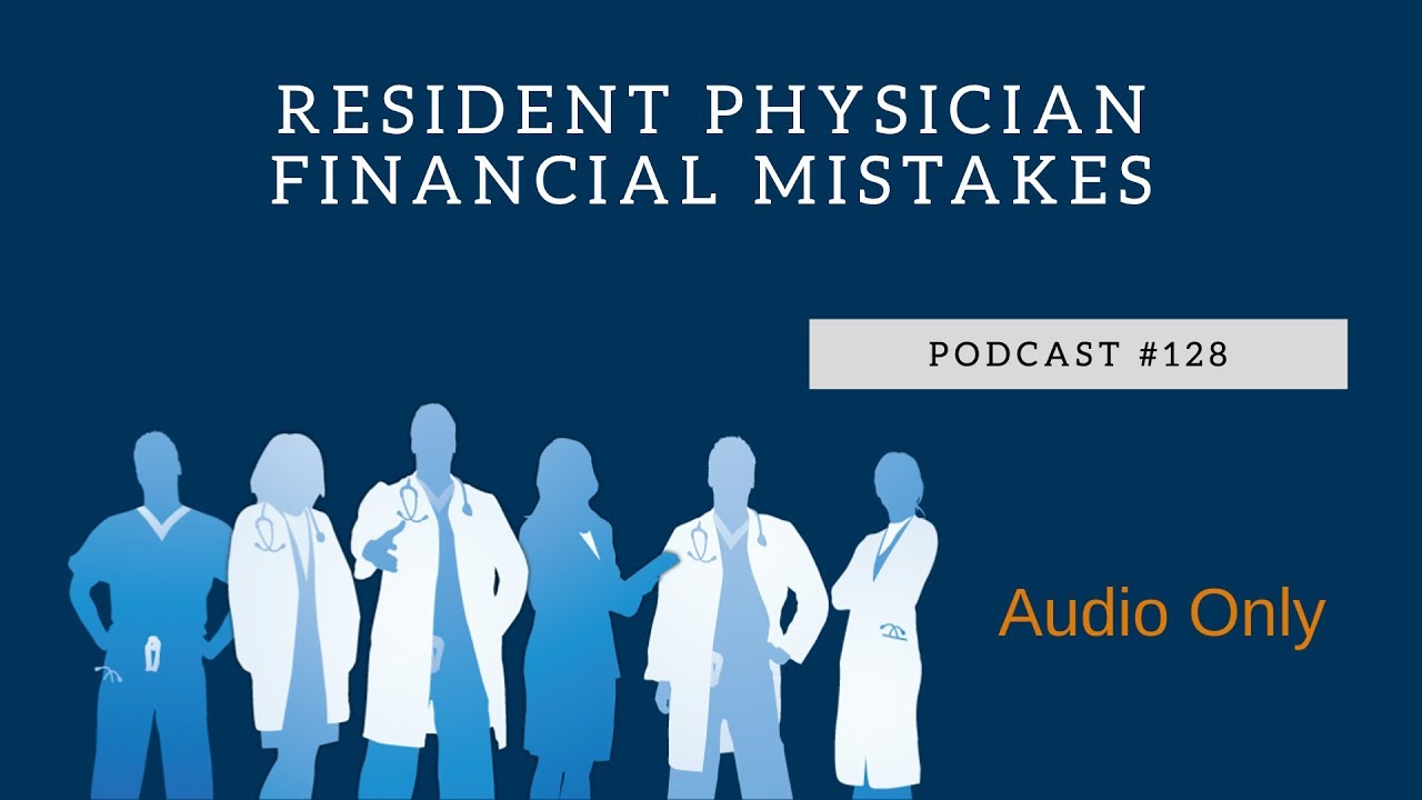 Podcast #128- Resident Physician Financial Mistakes