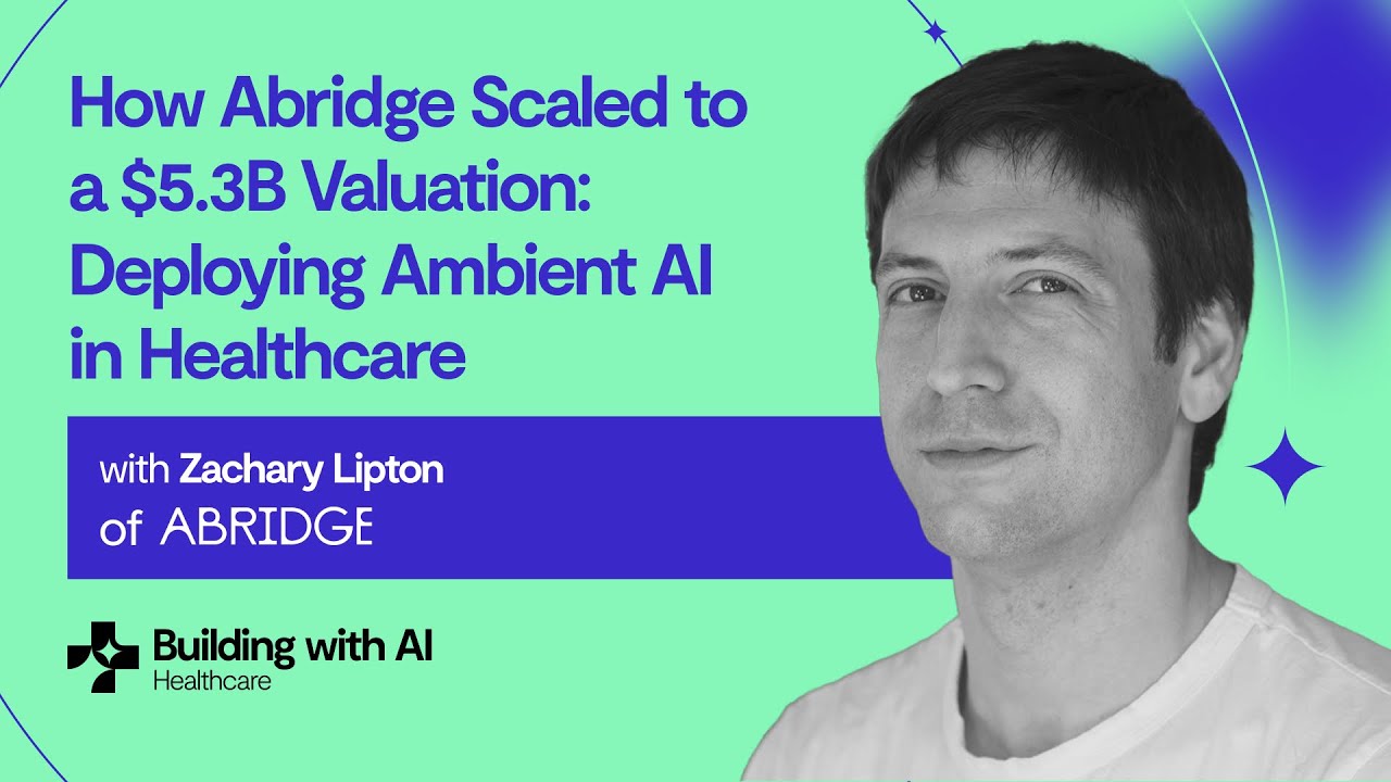 How Abridge Scaled to a $5.3B Valuation: Ambient AI in Healthcare | Zachary Lipton (Cofounder & CTO)