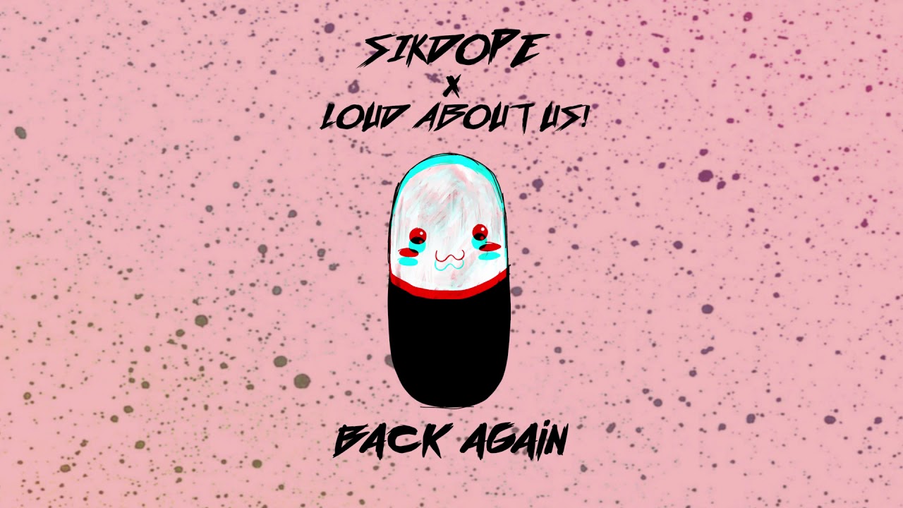 Sikdope x LOUD ABOUT US! - Back Again