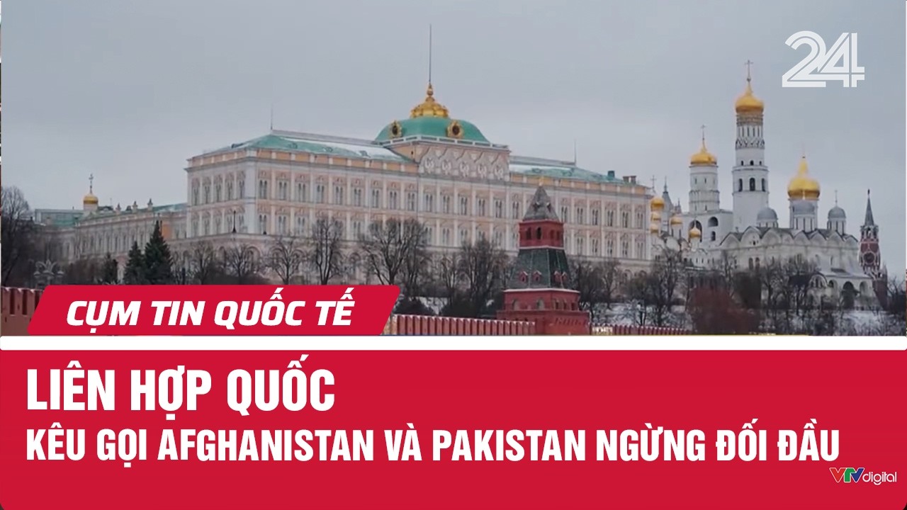 Liên hợp quốc kêu gọi Afghanistan và Pakistan ngừng đối đầu | Cụm tin quốc tế | VTV24