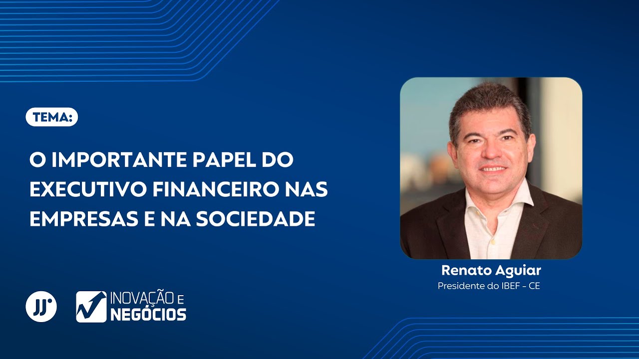 INOVAÇÃO E NEGÓCIOS | O Importante Papel do Executivo Financeiro nas Empresas e na Sociedade
